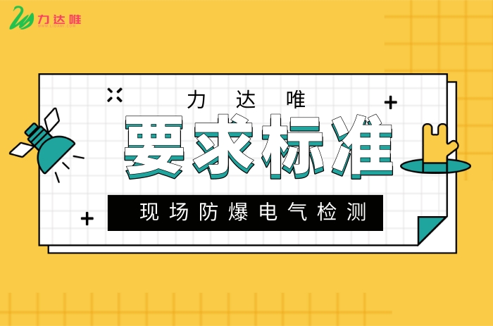 防爆電氣檢測(cè)要求標(biāo)準(zhǔn) - 力達(dá)唯